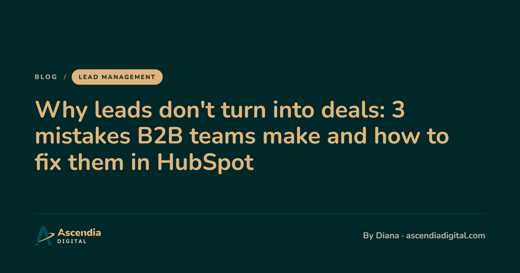 Why leads don't turn into deals: 3 mistakes B2B teams make and how to fix them in HubSpot